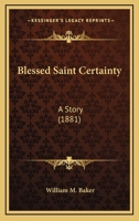 Blessed Saint Certainty: A Story 1164422391 Book Cover