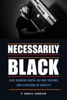 Necessarily Black: Cape Verdean Youth, Hip-Hop Culture, and a Critique of Identity (Black American and Diasporic Studies) 1611861683 Book Cover
