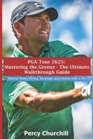PGA Tour 2K25: Mastering the Greens - The Ultimate Walkthrough Guide: Master Every Swing, Strategy, and Course Like a Pro B0DYF4ZM6M Book Cover