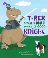 A T-Rex Would Not Make a Good Knight 1515821307 Book Cover