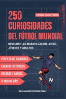 250 Curiosidades del Fútbol Mundial: Descubre los Secretos y Maravillas del Fútbol, Ideal para Aficionados de Todas las Edades, Incluye Quiz Bonus, el ... y Maravillas del Fútbol) (Spanish Edition) B0CQXHB436 Book Cover