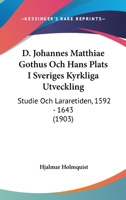 D. Johannes Matthiae Gothus Och Hans Plats I Sveriges Kyrkliga Utveckling: Studie Och Lararetiden, 1592 - 1643 (1903) 1160847487 Book Cover