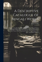 A Descriptive Catalogue of Bengali Works: Containing a Classified List of Fourteen Hundred Bengali Books and Pamphlets Which Have Issued From the Pres 1021673900 Book Cover