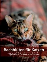 Bachblüten für Katzen: Natürlich lindern und heilen 3746057221 Book Cover