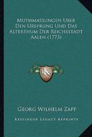 Muthmassungen Uber Den Ursprung Und Das Alterthum Der Reichsstadt Aalen (1773) 1166278905 Book Cover
