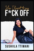 HOW I LEARNT TO SAY F*CK OFF B0FQJXK1V6 Book Cover