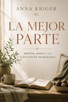 LA MEJOR PARTE: MARTHA, MARÍA Y LA ELECCIÓN DE PRIORIDADES (Spanish Edition) B0H8N6ZRXF Book Cover