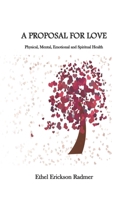 A PROPOSAL FOR LOVE: Physical, Mental, Emotional and Spiritual Health 0965118266 Book Cover