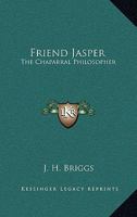 Friend Jasper: The Chaparral Philosopher 1162749466 Book Cover