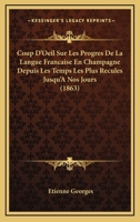 Coup D'Oeil Sur Les Progres De La Langue Francaise En Champagne Depuis Les Temps Les Plus Recules Jusqu'A Nos Jours (1863) 114477926X Book Cover