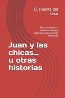 Juan y las chicas… u otras historias: Tres historias poco creíbles en las que participan unas personas habituales B093RMYGY9 Book Cover