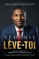 Néhémie, Lève-toi: Principes bibliques pour diriger une communauté (French Edition) 163949166X Book Cover