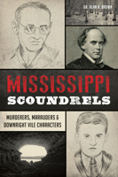 Mississippi Scoundrels: Murderers, Marauders & Downright Vile Characters 1467155756 Book Cover