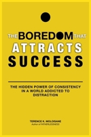 The Boredom That Attracts Success: The Hidden Power of Consistency in a World Addicted to Distraction B0FXSHQPNZ Book Cover