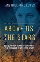 Above Us, The Stars: 10 Squadron Bomber Command - The Wireless Operator's Story 1838595554 Book Cover