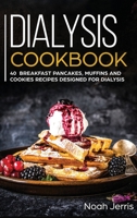 Dialysis Cookbook: 40+ Breakfast Pancakes, Muffins and Cookies Recipes Designed for Dialysis 164864113X Book Cover