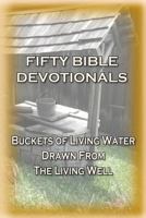 Fifty Bible Devotionals: Buckets Of Living Water Drawn From The Living Well 1975788524 Book Cover