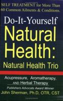 Do-It-Yourself Natural Health: Natural Health Trio--Acupressure, Herbal Therapy, and Aromatherapy 0970941129 Book Cover