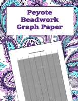 Peyote Beadwork Graph Paper: specialized graph paper for designing your own unique peyote bead patterns for jewelry 1720079617 Book Cover