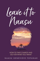Leave it to Naasu: How to take charge and go for what you want 1781334641 Book Cover