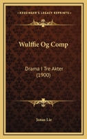 Wulffie Og Comp: Drama I Tre Akter (1900) 1167189590 Book Cover