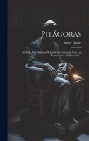 Pitágoras: Su Vida, Sus Símbolos Y Los Versos Dorados Con Los Comentarios De Hierocles... 1019386681 Book Cover
