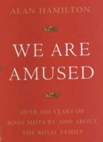 We Are Amused: Over 500 Years of Bons Mots By and About the Royal Family 0709074441 Book Cover