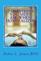 7 Questions You Must Ask When Hospitalized: From A Nurse Who's Been There & Done That 0692714650 Book Cover