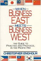 When Business East Meets Business West: The Guide to Practice and Protocol in the Pacific Rim 0471530344 Book Cover