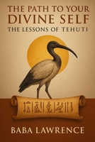 The Path to Your Divine Self: The Lessons of Tehuti B0FCDTNTGJ Book Cover