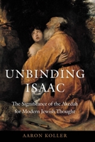Unbinding Isaac: The Significance of the Akedah for Modern Jewish Thought 082761473X Book Cover