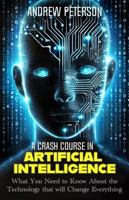 A Crash Course in Artificial Intelligence: What You Need to Know About the Technology that will Change Everything B0DT79WX6D Book Cover