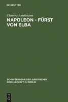 Napoleon - Furst Von Elba: Empire in Miniatur 1814-1815. Erweiterte Fassung Eines Vortrags Gehalten VOR Der Juristischen Gesellschaft Zu Berlin a 3110109727 Book Cover