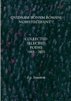 Qvidnam Bonvm Romani Nobis Fecervnt ?: Collected Selected Poems 1985 - 2025 1326025619 Book Cover