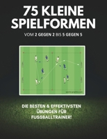 Fußballtraining: 75 Kleine Spielformen – Vom 2 gegen 2 bis 5 gegen 5: Effektive Trainingsübungen für alle Altersklassen (German Edition) B0DY63RGH6 Book Cover
