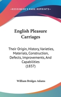 English Pleasure Carriages: Their Origin, History, Varieties, Materials, Construction, Defects, Improvements, And Capabilities 143698498X Book Cover