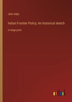 Indian Frontier Policy; An historical sketch: in large print 3368361201 Book Cover