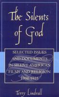 The Silents Of God: Selected Issues & Documents In Silent American Film & Religion, 1908-1925 0810839547 Book Cover