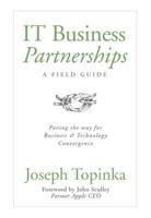 IT Business Partnerships: A Field Guide: Paving the Way for Business & Technology Convergence 0989380904 Book Cover