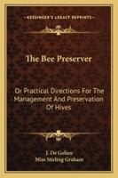 The Bee Preserver: or Practical Directions for the Management and Preservation of Hives 1432676458 Book Cover
