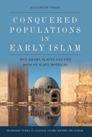 Conquered Populations in Early Islam: Non-Arabs, Slaves and the Sons of Slave Mothers 1474491790 Book Cover