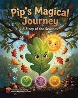 Pip's Magical journey: A story of the seasons: A Heartwarming Children's Book About the Four Seasons, Kindness, and the Magic of Nature's Cycle B0GV9GV8QY Book Cover