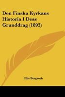 Den Finska Kyrkans Historia I Dess Grunddrag (1892) 1160065721 Book Cover