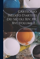 Carteggio Inedito D'artisti Dei Secoli Xiv, Xv, Xvi, Volume 2... 1017250936 Book Cover