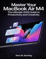 Master Your MacBook Air M4: The Ultimate 2025 Guide to Productivity and Creativity B0FN7RKX33 Book Cover