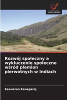 Rozwój spoleczny a wykluczenie spoleczne wsród plemion pierwotnych w Indiach (Polish Edition) 6209926460 Book Cover