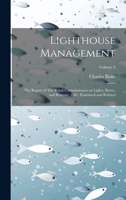 Lighthouse Management: The Report of The Royal Commissioners on Lights, Buoys, and Beacons, 1861, Examined and Refuted; Volume 2 1019931590 Book Cover