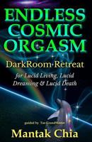 Endless Cosmic Orgasm: Darkness Retreat for Lucid Living, Lucid Dreaming and Lucid Death 1500896926 Book Cover