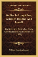 Studies in Longfellow, Whittier, Holmes and Lowell; Outlines and Topics for Study With Questions and References 1104473062 Book Cover