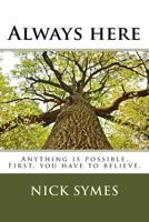 Always Here: Anything is possible. First, you have to believe. 152376290X Book Cover